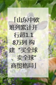 山东中欧班列累计开行超1.18万列 构建“买全球、卖全球”商贸格局