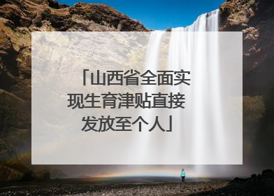山西省全面实现生育津贴直接发放至个人