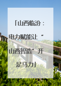 山西临汾：电力赋能让“山西智造”开足马力