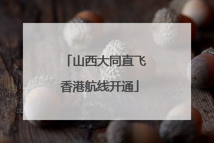 山西大同直飞香港航线开通
