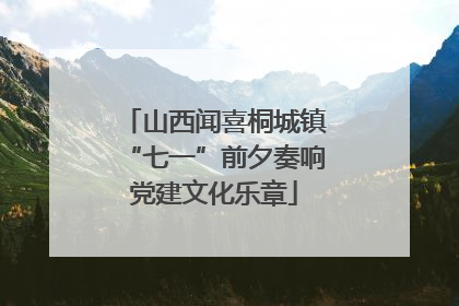 山西闻喜桐城镇“七一”前夕奏响党建文化乐章