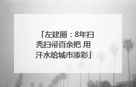 左建丽：8年扫秃扫帚百余把 用汗水给城市添彩