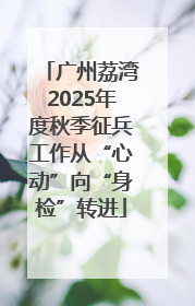 广州荔湾2025年度秋季征兵工作从“心动”向“身检”转进