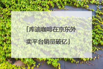 库迪咖啡在京东外卖平台销量破亿