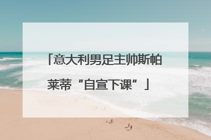 意大利男足主帅斯帕莱蒂“自宣下课”