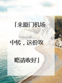 来厦门机场中转，这份攻略请收好
