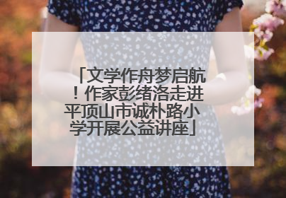 文学作舟梦启航！作家彭绪洛走进平顶山市诚朴路小学开展公益讲座