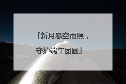 新月悬空而照，守护端午团圆