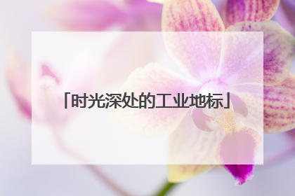 时光深处的工业地标