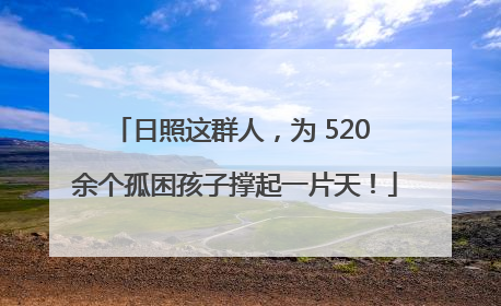 日照这群人，为 520 余个孤困孩子撑起一片天！