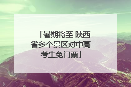 暑期将至 陕西省多个景区对中高考生免门票