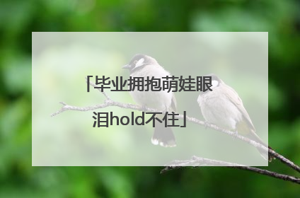 毕业拥抱萌娃眼泪hold不住