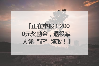 正在申报！2000元奖励金，退役军人凭“证”领取！