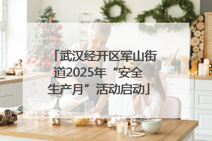 武汉经开区军山街道2025年“安全生产月”活动启动