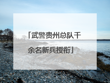武警贵州总队千余名新兵授衔