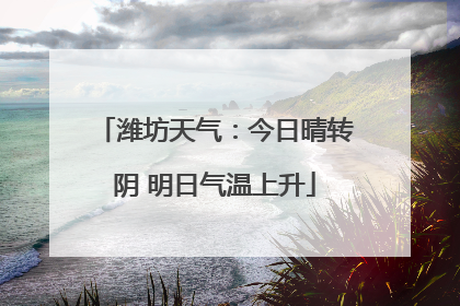 潍坊天气：今日晴转阴 明日气温上升
