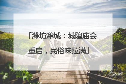 潍坊潍城：城隍庙会重启，民俗味拉满