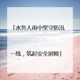 水务人雨中坚守防汛一线，筑起安全屏障