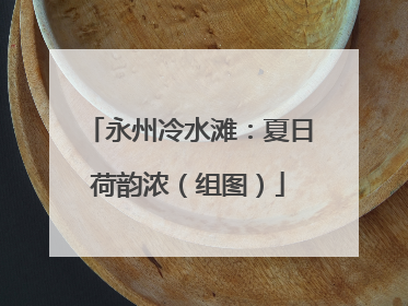 永州冷水滩：夏日荷韵浓（组图）