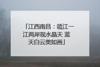 江西南昌：赣江一江两岸现水晶天 蓝天白云美如画