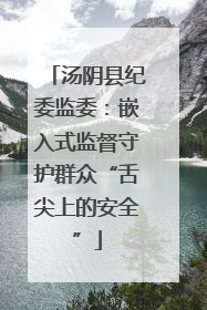 汤阴县纪委监委：嵌入式监督守护群众“舌尖上的安全”
