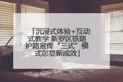 沉浸式体验+互动式教学 新罗区铁路护路宣传“三式”模式彰显新成效