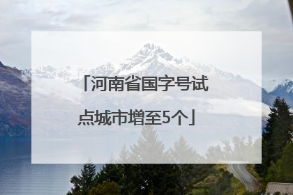 河南省国字号试点城市增至5个