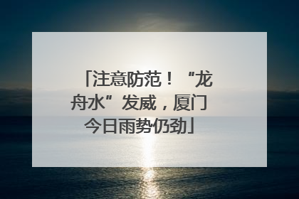 注意防范！“龙舟水”发威，厦门今日雨势仍劲