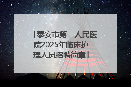 泰安市第一人民医院2025年临床护理人员招聘简章