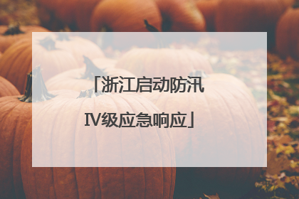 浙江启动防汛Ⅳ级应急响应