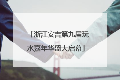 浙江安吉第九届玩水嘉年华盛大启幕
