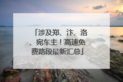 涉及郑、汴、洛、宛车主！高速免费路段最新汇总