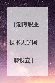 淄博职业技术大学揭牌设立