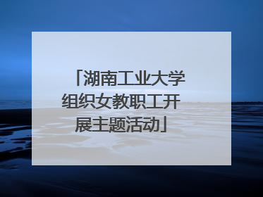 湖南工业大学组织女教职工开展主题活动