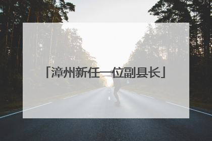 漳州新任一位副县长