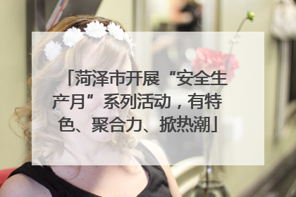 菏泽市开展“安全生产月”系列活动，有特色、聚合力、掀热潮