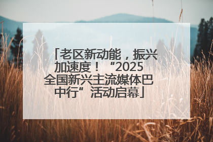 老区新动能，振兴加速度！“2025全国新兴主流媒体巴中行”活动启幕
