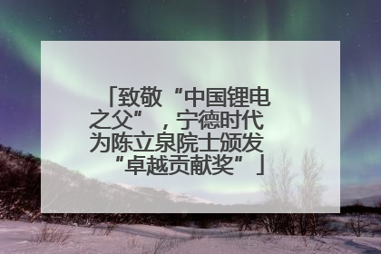 致敬“中国锂电之父”，宁德时代为陈立泉院士颁发“卓越贡献奖”