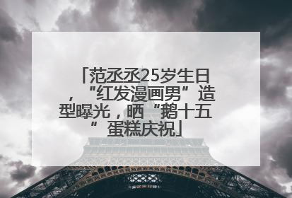 范丞丞25岁生日，“红发漫画男”造型曝光，晒“鹅十五”蛋糕庆祝