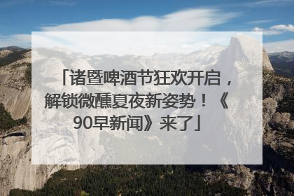 诸暨啤酒节狂欢开启，解锁微醺夏夜新姿势！《90早新闻》来了