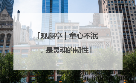 观澜亭｜童心不泯，是灵魂的韧性