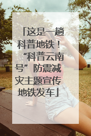 这是一趟科普地铁！“科普云南号”防震减灾主题宣传地铁发车
