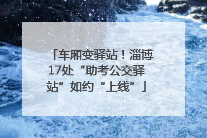 车厢变驿站！淄博17处“助考公交驿站”如约“上线”