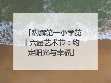 豹澥第一小学第十六届艺术节：约定阳光与幸福