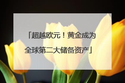 超越欧元！黄金成为全球第二大储备资产