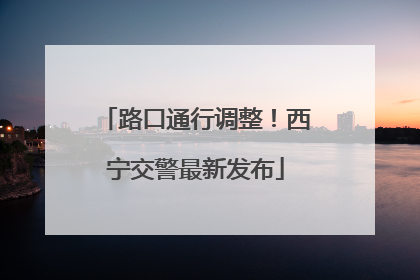 路口通行调整！西宁交警最新发布