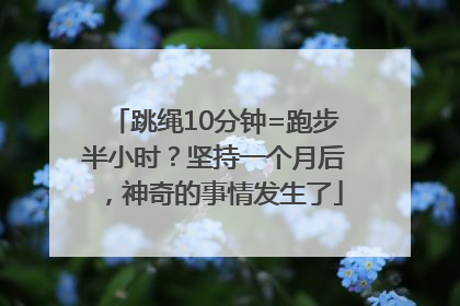 跳绳10分钟=跑步半小时？坚持一个月后，神奇的事情发生了