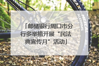 邮储银行周口市分行多举措开展“民法典宣传月”活动