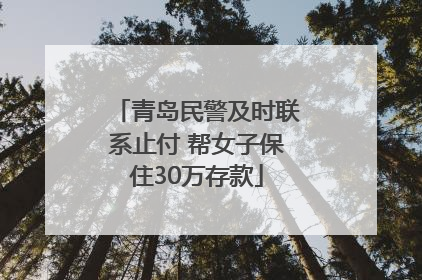 青岛民警及时联系止付 帮女子保住30万存款