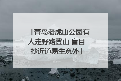 青岛老虎山公园有人走野路登山 盲目抄近道易生意外
